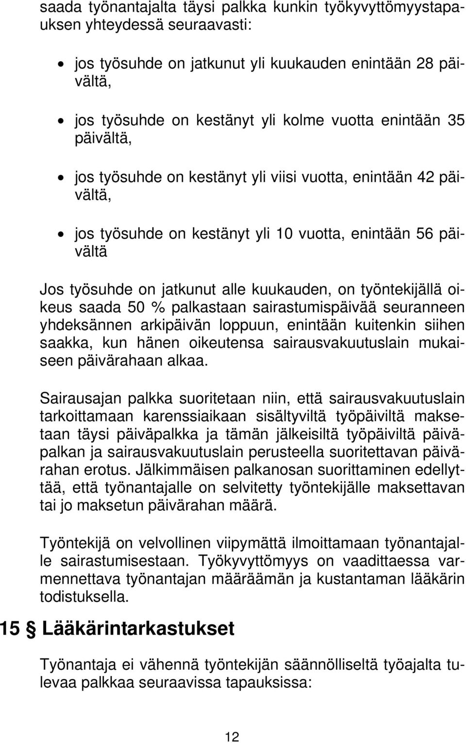 oikeus saada 50 % palkastaan sairastumispäivää seuranneen yhdeksännen arkipäivän loppuun, enintään kuitenkin siihen saakka, kun hänen oikeutensa sairausvakuutuslain mukaiseen päivärahaan alkaa.