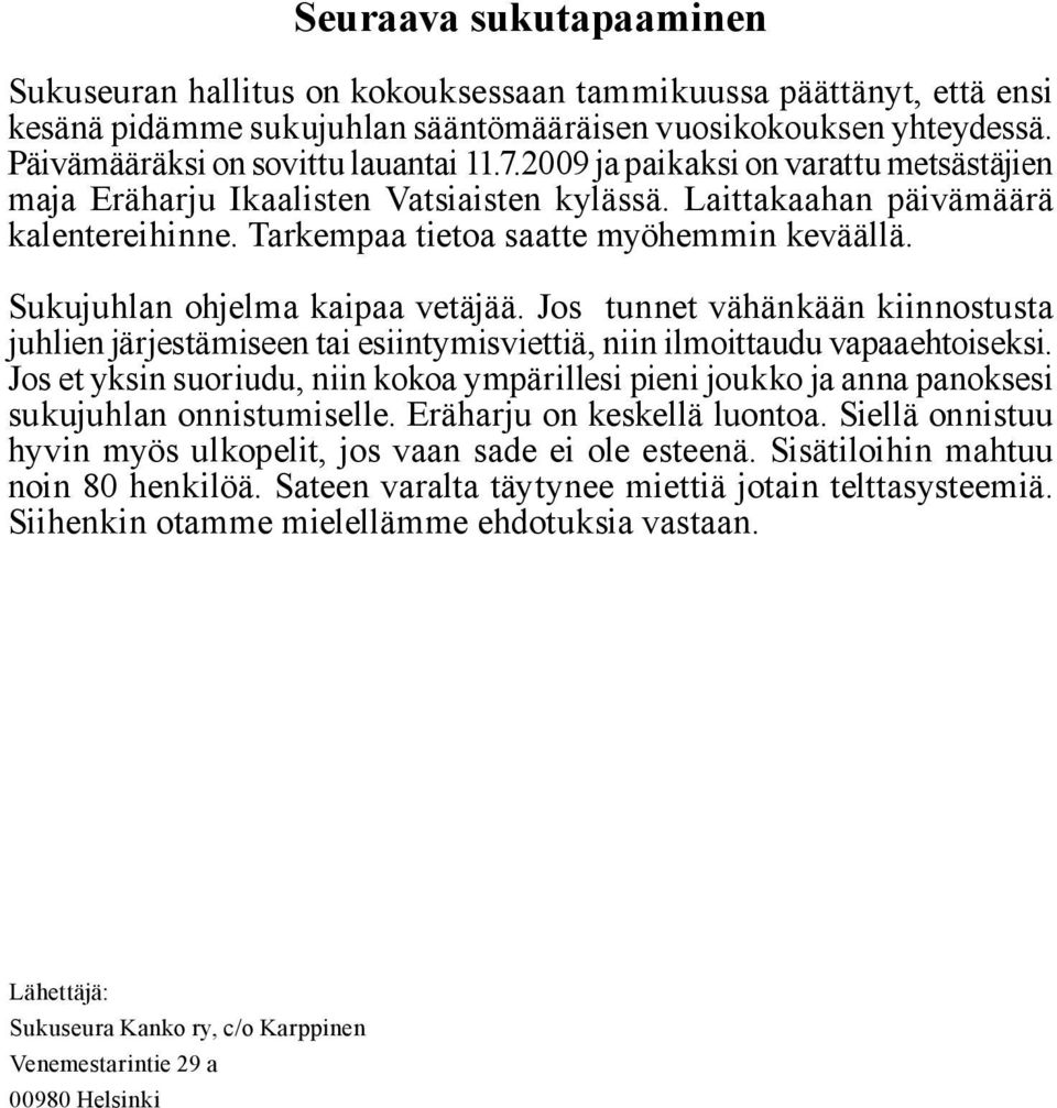 Sukujuhlan ohjelma kaipaa vetäjää. Jos tunnet vähänkään kiinnostusta juhlien järjestämiseen tai esiintymisviettiä, niin ilmoittaudu vapaaehtoiseksi.