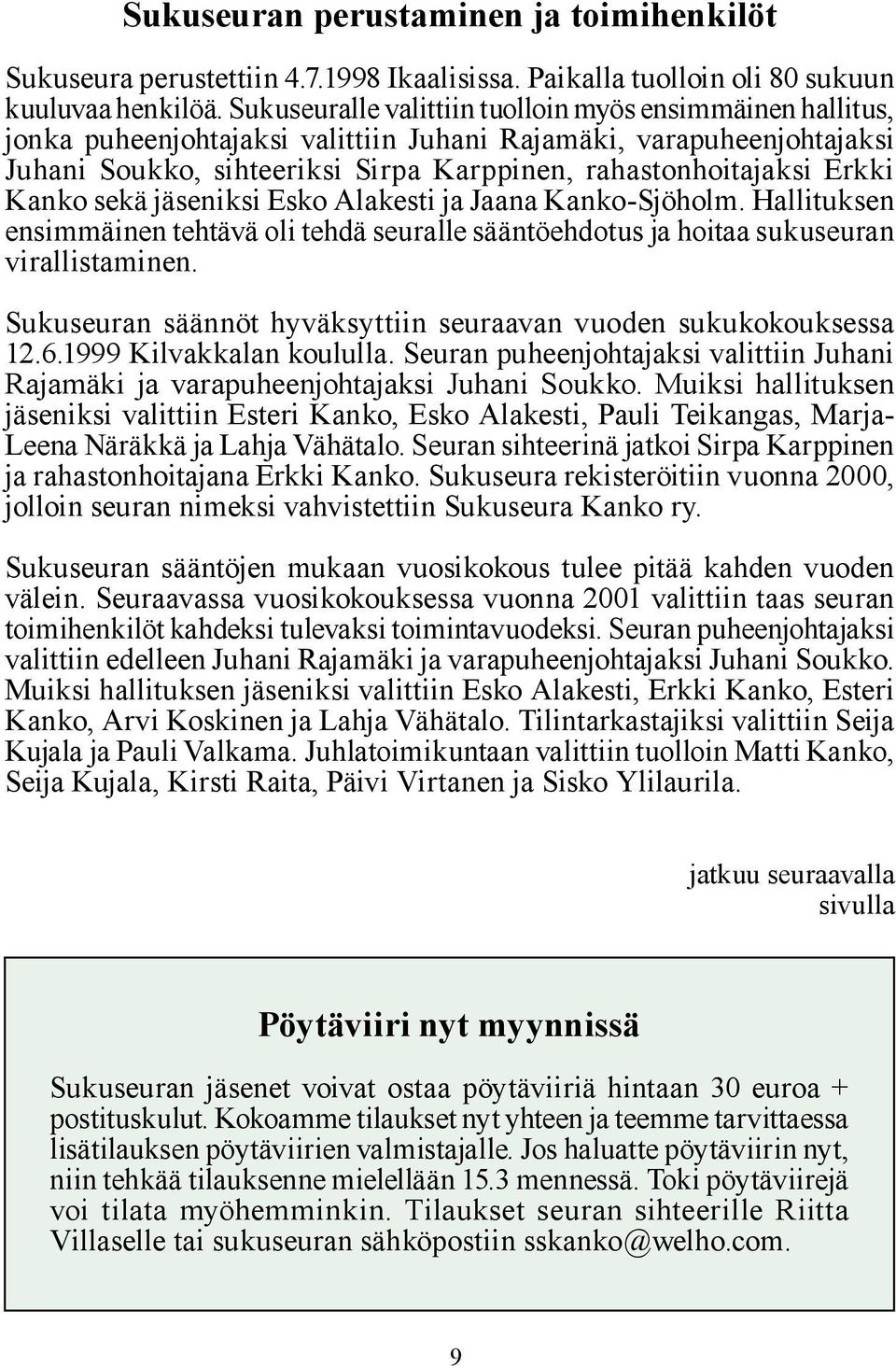 Kanko sekä jäseniksi Esko Alakesti ja Jaana Kanko-Sjöholm. Hallituksen ensimmäinen tehtävä oli tehdä seuralle sääntöehdotus ja hoitaa sukuseuran virallistaminen.