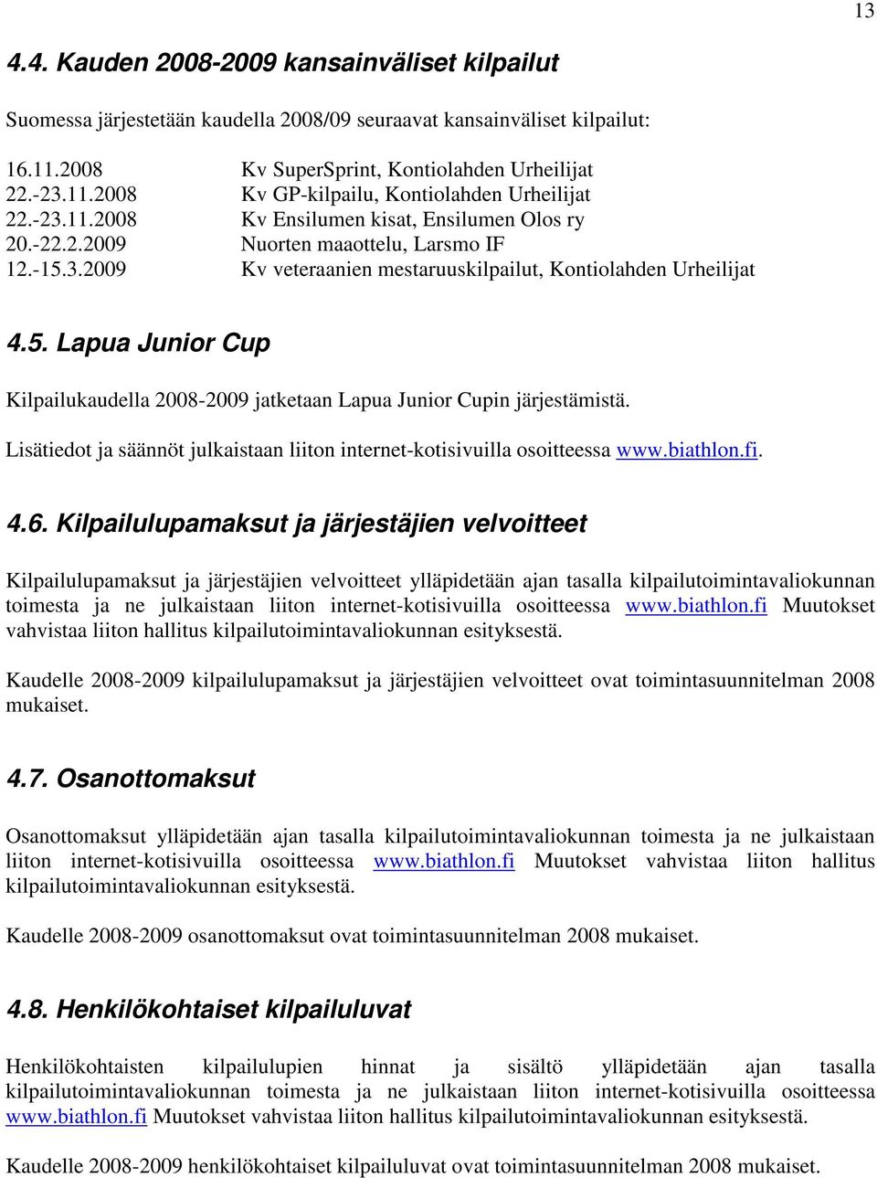 Lisätiedot ja säännöt julkaistaan liiton internet-kotisivuilla osoitteessa www.biathlon.fi. 4.6.