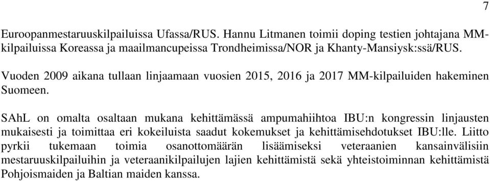 Vuoden 2009 aikana tullaan linjaamaan vuosien 2015, 2016 ja 2017 MM-kilpailuiden hakeminen Suomeen.