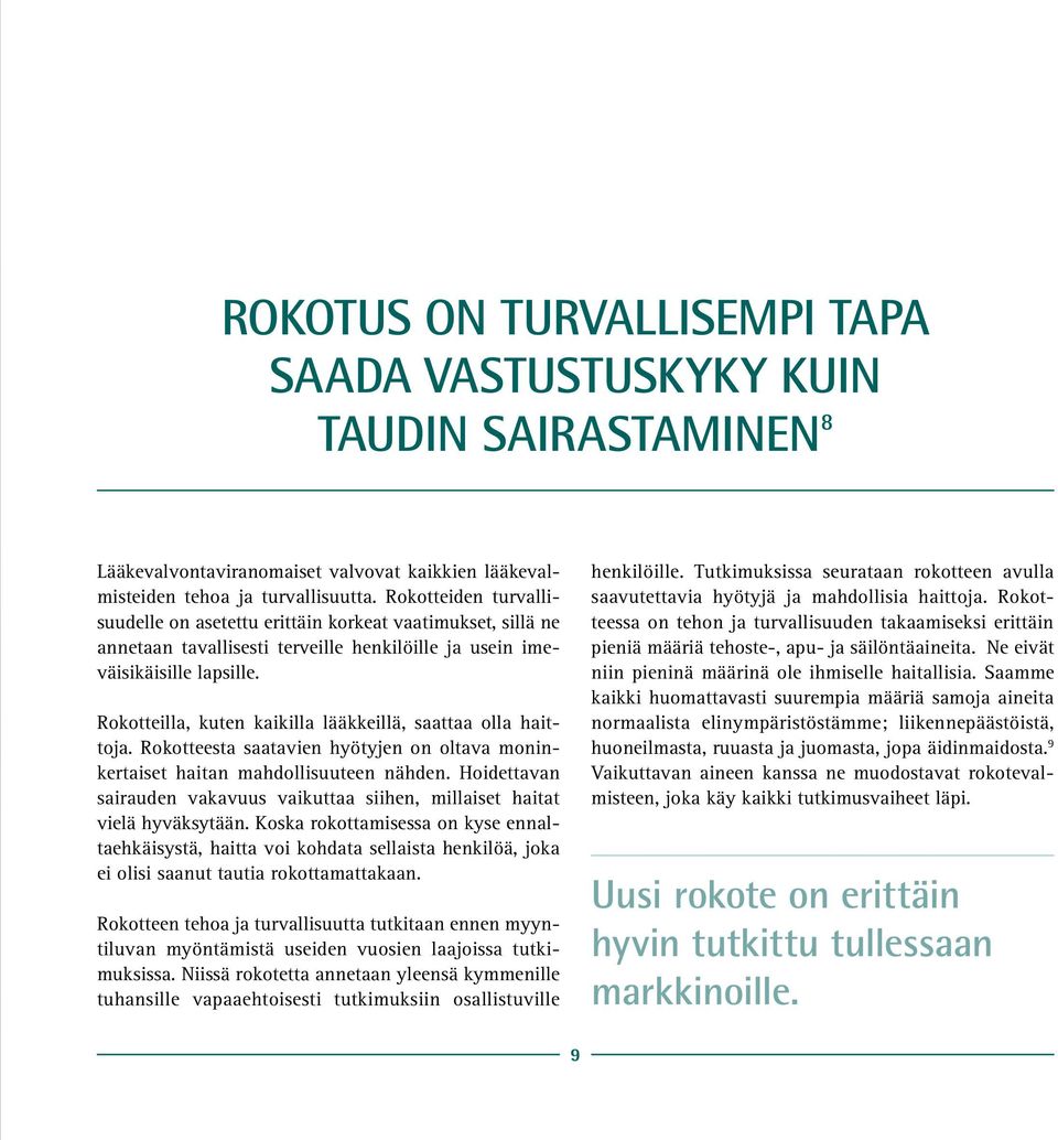 Rokotteilla, kuten kaikilla lääkkeillä, saattaa olla haittoja. Rokotteesta saatavien hyötyjen on oltava moninkertaiset haitan mahdollisuuteen nähden.