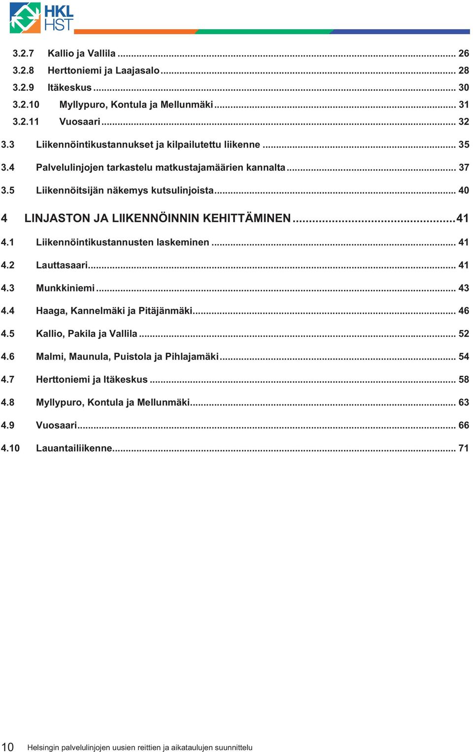 .. 40 4 LINJASTON JA LIIKENNÖINNIN KEHITTÄMINEN...41 4.1 Liikennöintikustannusten laskeminen... 41 4.2 Lauttasaari... 41 4.3 Munkkiniemi... 43 4.4 Haaga, Kannelmäki ja Pitäjänmäki... 46 4.