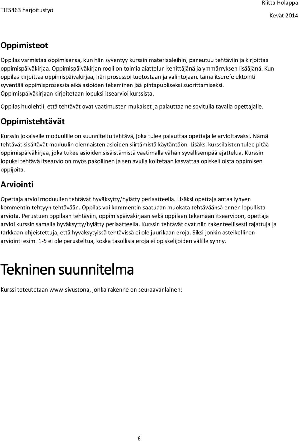 tämä itserefelektointi syventää oppimisprosessia eikä asioiden tekeminen jää pintapuoliseksi suorittamiseksi. Oppimispäiväkirjaan kirjoitetaan lopuksi itsearvioi kurssista.