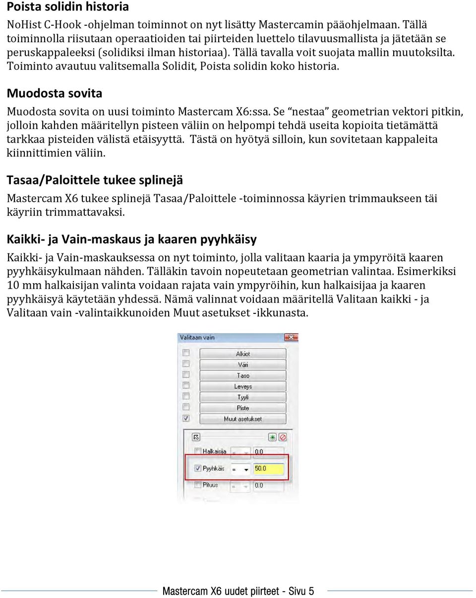 Toiminto avautuu valitsemalla Solidit, Poista solidin koko historia. Muodosta sovita Muodosta sovita on uusi toiminto Mastercam X6:ssa.