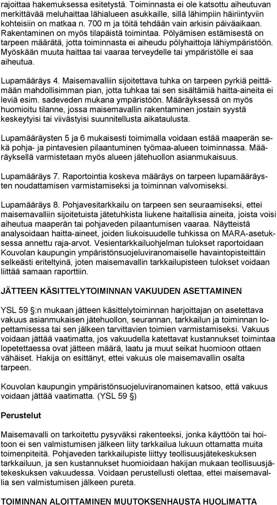 Pölyämisen es tä mi ses tä on tarpeen määrätä, jotta toiminnasta ei aiheudu pö ly hait to ja lähiympäristöön. Myöskään muuta haittaa tai vaaraa terveydelle tai ym pä ris töl le ei saa aiheutua.