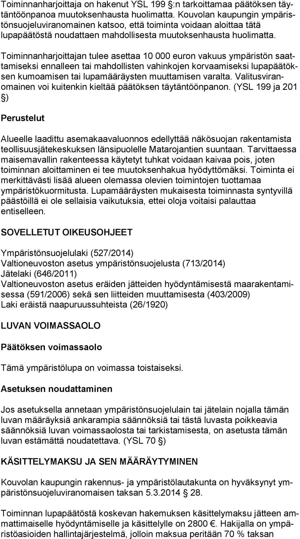 Toiminnanharjoittajan tulee asettaa 10 000 euron vakuus ympäristön saatta mi sek si ennalleen tai mahdollisten vahinkojen korvaamiseksi lu pa pää töksen kumoamisen tai lupamääräysten muuttamisen