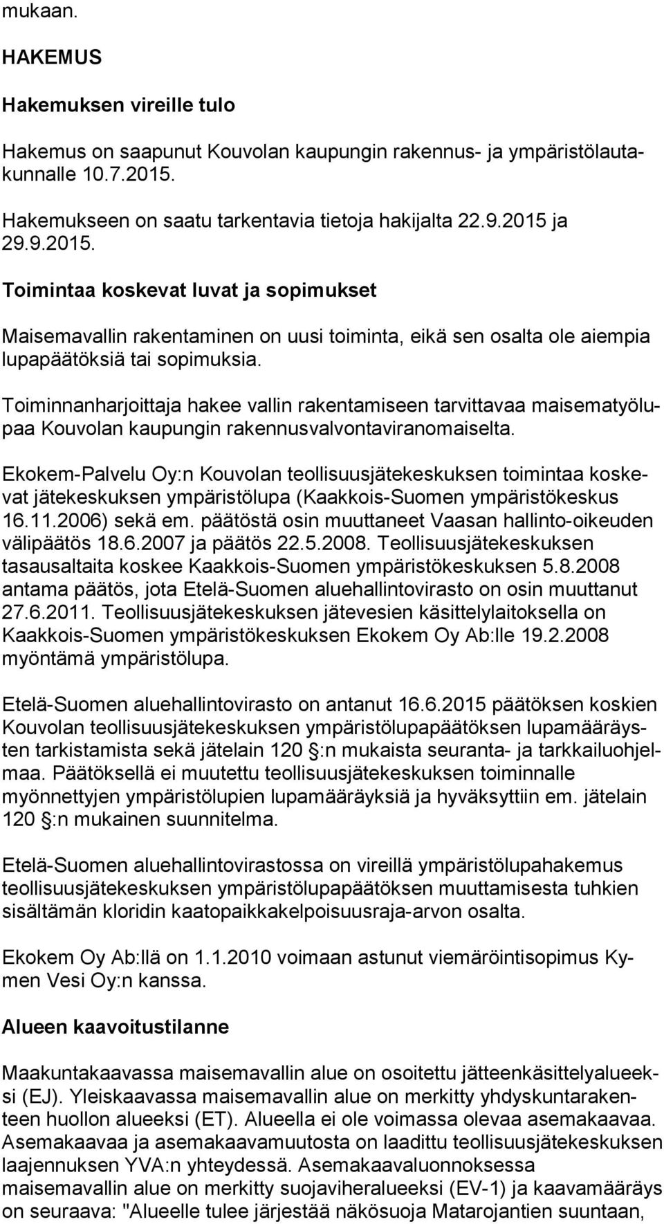 Toiminnanharjoittaja hakee vallin rakentamiseen tarvittavaa mai se ma työ lupaa Kouvolan kaupungin rakennusvalvontaviranomaiselta.