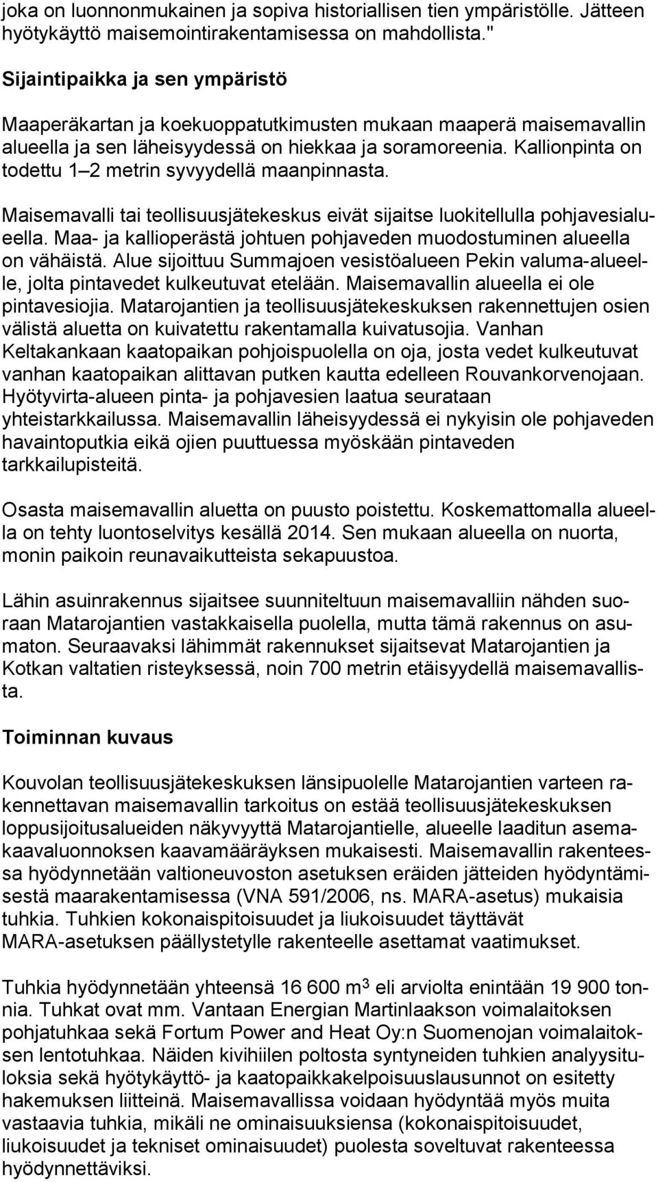 Kal lion pin ta on todettu 1 2 metrin syvyydellä maanpinnasta. Maisemavalli tai teollisuusjätekeskus eivät sijaitse luokitellulla poh ja ve si alueel la.