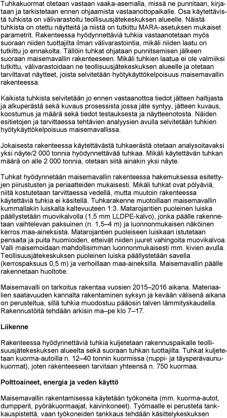 Rakenteessa hyödynnettäviä tuhkia vas taan ote taan myös suoraan niiden tuottajilta ilman välivarastointia, mikäli niiden laa tu on tutkittu jo ennakolta.