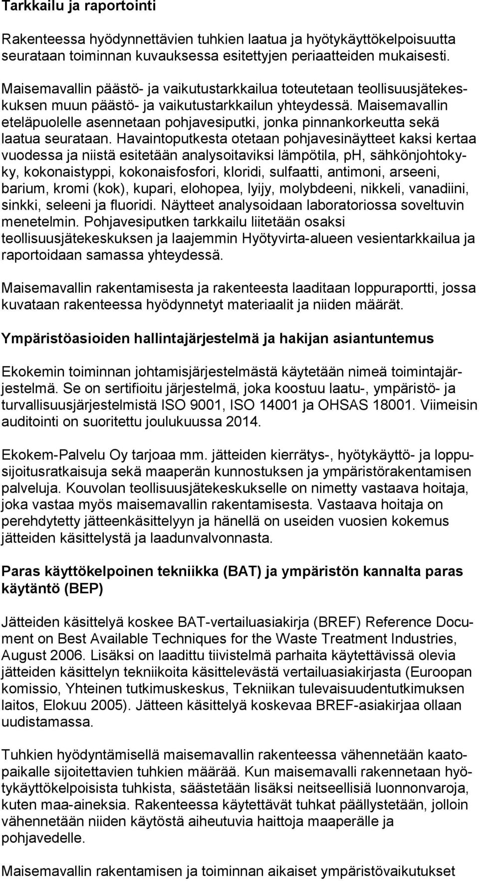 Mai se ma val lin eteläpuolelle asennetaan pohjavesiputki, jonka pinnankorkeutta se kä laatua seurataan.
