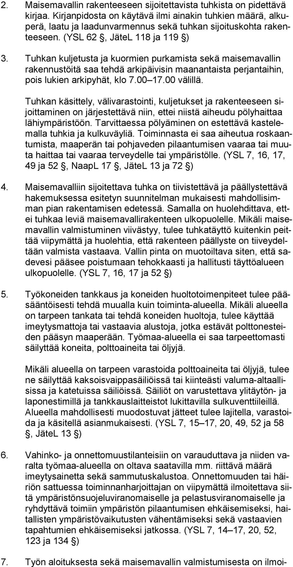 Tuhkan kuljetusta ja kuormien purkamista sekä maisemavallin ra ken nus töi tä saa tehdä arkipäivisin maanantaista perjantaihin, pois lukien arkipyhät, klo 7.00 17.00 välillä.