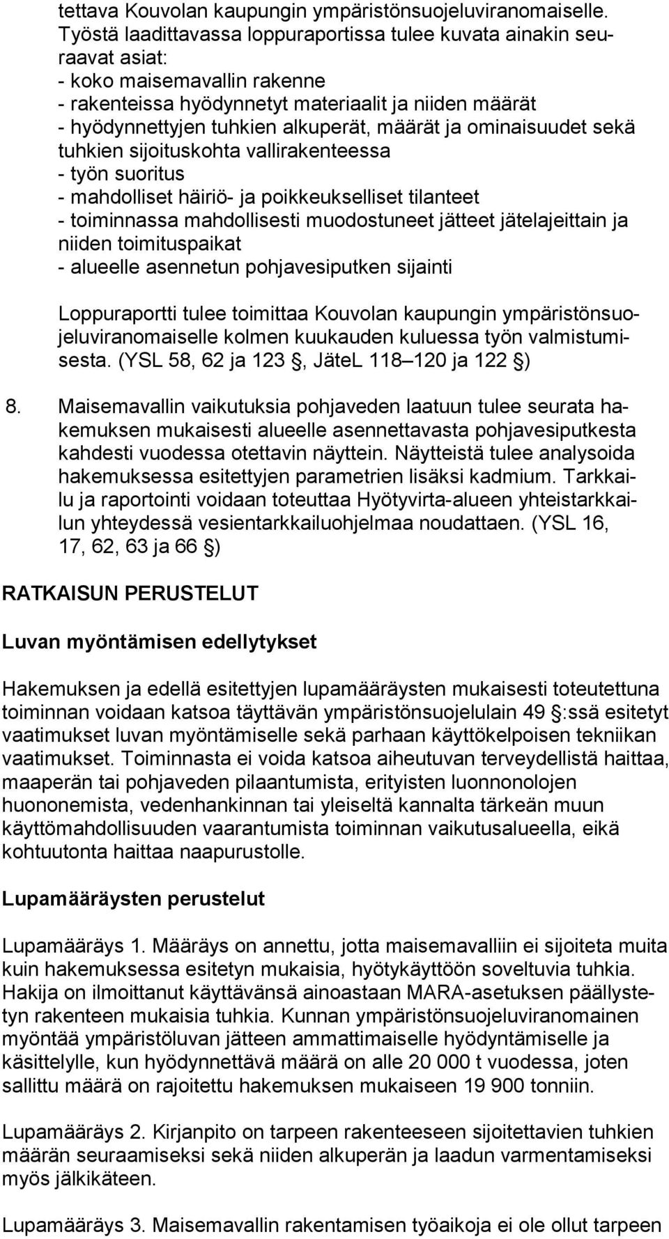 määrät ja ominaisuudet sekä tuh kien sijoituskohta vallirakenteessa - työn suoritus - mahdolliset häiriö- ja poikkeukselliset tilanteet - toiminnassa mahdollisesti muodostuneet jätteet jätelajeittain