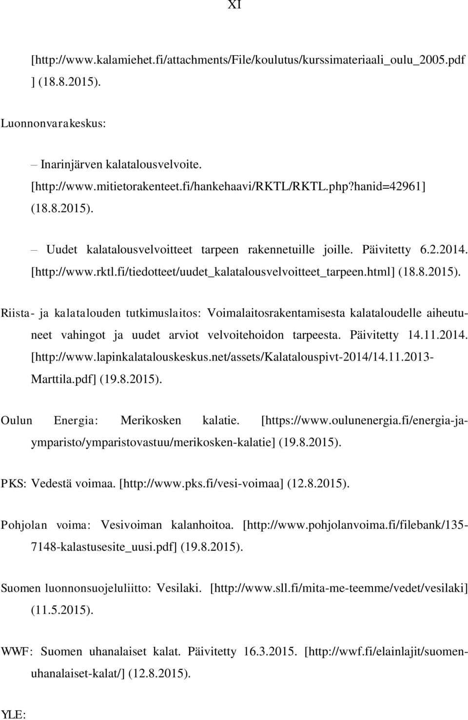 html] (18.8.2015). Riista- ja kalatalouden tutkimuslaitos: Voimalaitosrakentamisesta kalataloudelle aiheutuneet vahingot ja uudet arviot velvoitehoidon tarpeesta. Päivitetty 14.11.2014. [http://www.