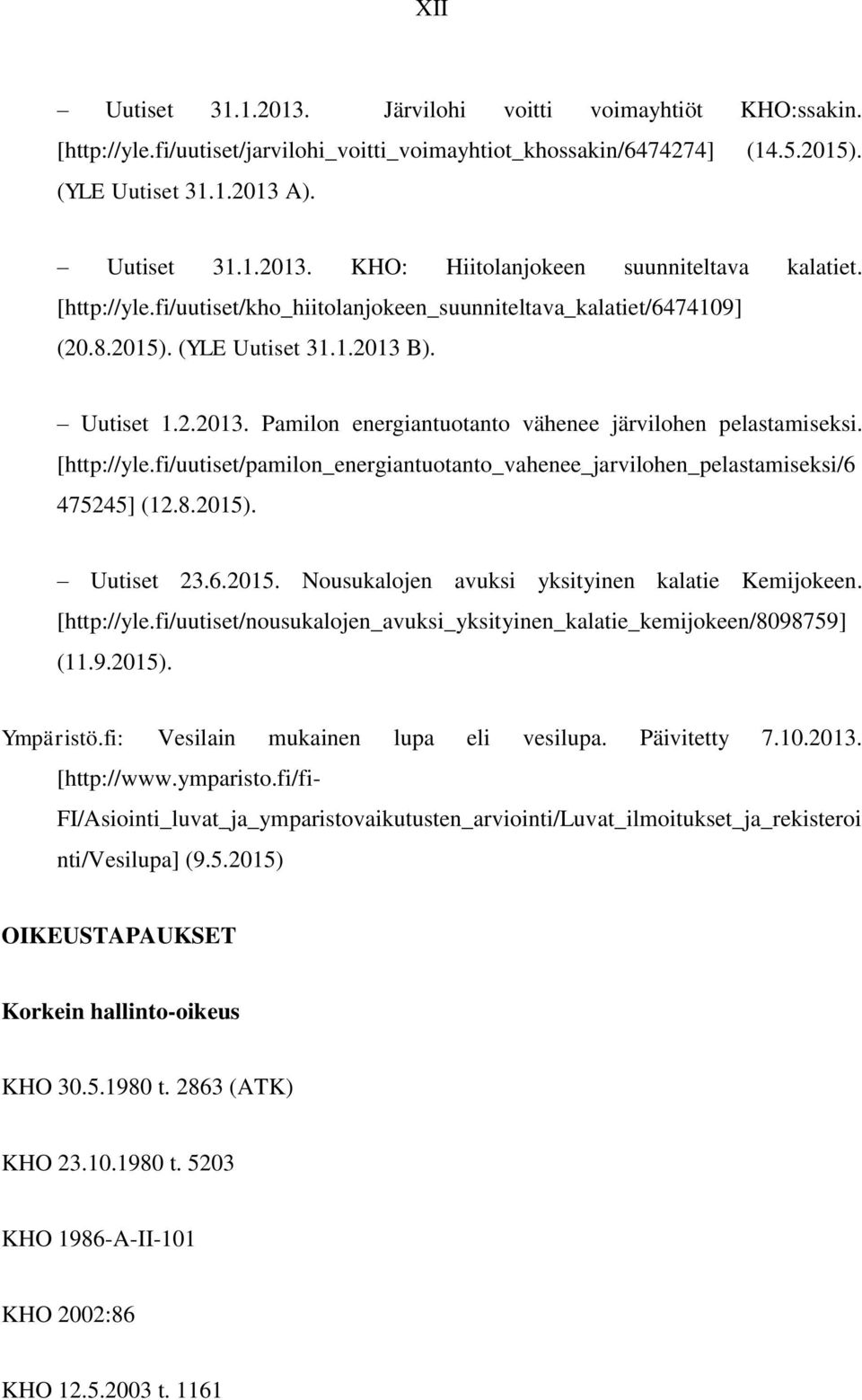 [http://yle.fi/uutiset/pamilon_energiantuotanto_vahenee_jarvilohen_pelastamiseksi/6 475245] (12.8.2015). Uutiset 23.6.2015. Nousukalojen avuksi yksityinen kalatie Kemijokeen. [http://yle.