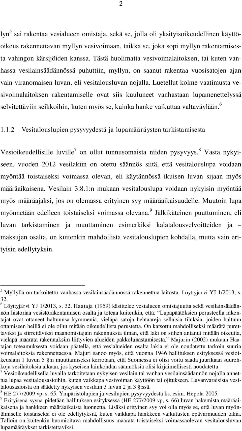 Luetellut kolme vaatimusta vesivoimalaitoksen rakentamiselle ovat siis kuuluneet vanhastaan lupamenettelyssä selvitettäviin seikkoihin, kuten myös se, kuinka hanke vaikuttaa valtaväylään. 6 1.