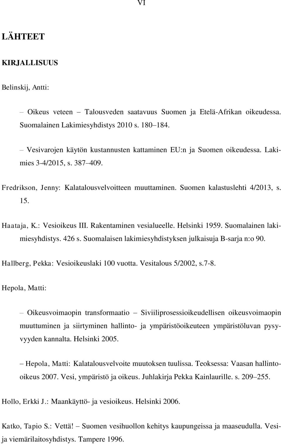 Haataja, K.: Vesioikeus III. Rakentaminen vesialueelle. Helsinki 1959. Suomalainen lakimiesyhdistys. 426 s. Suomalaisen lakimiesyhdistyksen julkaisuja B-sarja n:o 90.