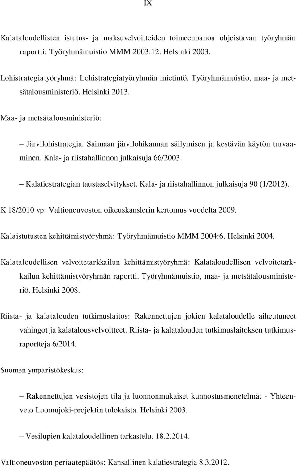 Kala- ja riistahallinnon julkaisuja 66/2003. Kalatiestrategian taustaselvitykset. Kala- ja riistahallinnon julkaisuja 90 (1/2012). K 18/2010 vp: Valtioneuvoston oikeuskanslerin kertomus vuodelta 2009.