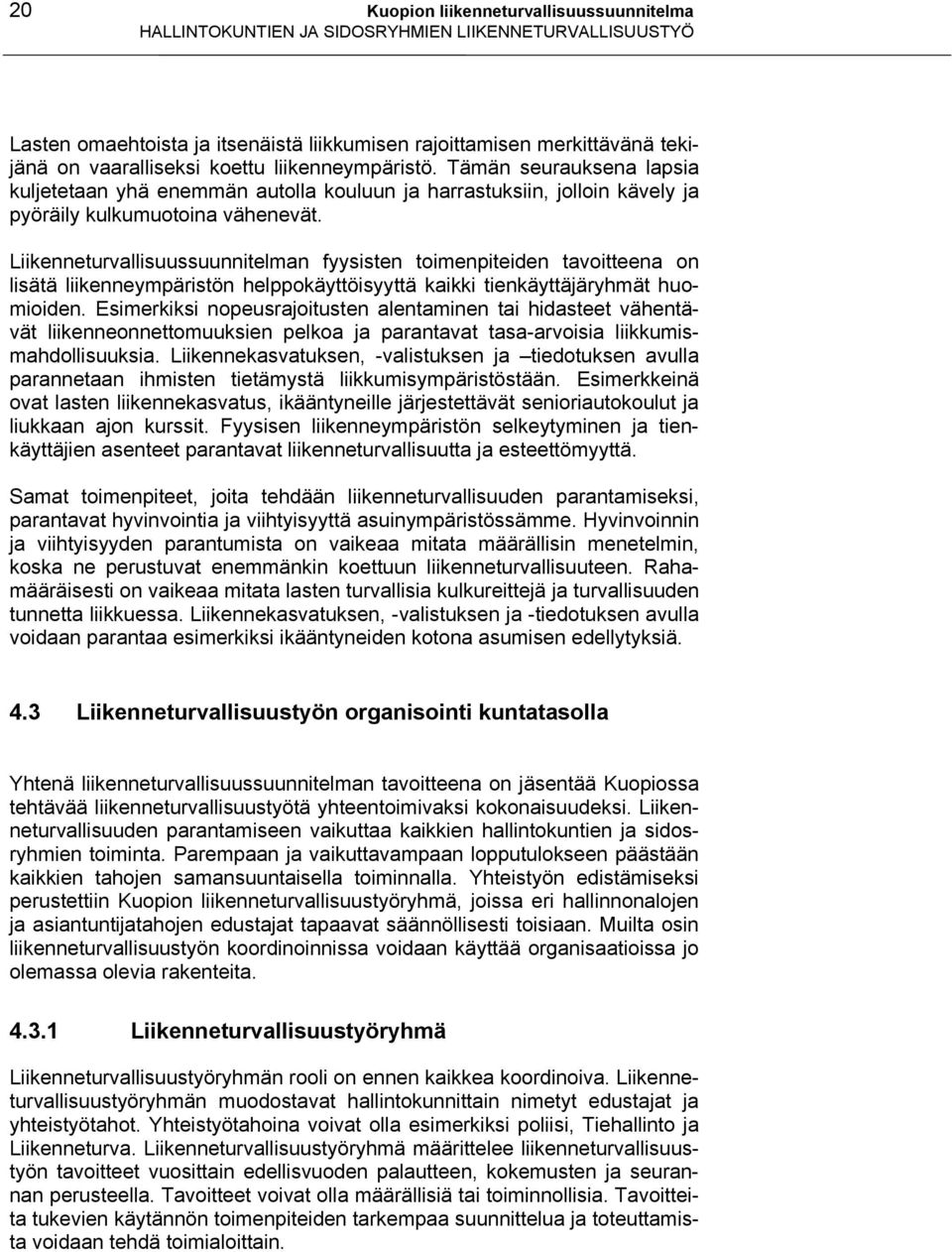 Liikenneturvallisuussuunnitelman fyysisten toimenpiteiden tavoitteena on lisätä liikenneympäristön helppokäyttöisyyttä kaikki tienkäyttäjäryhmät huomioiden.