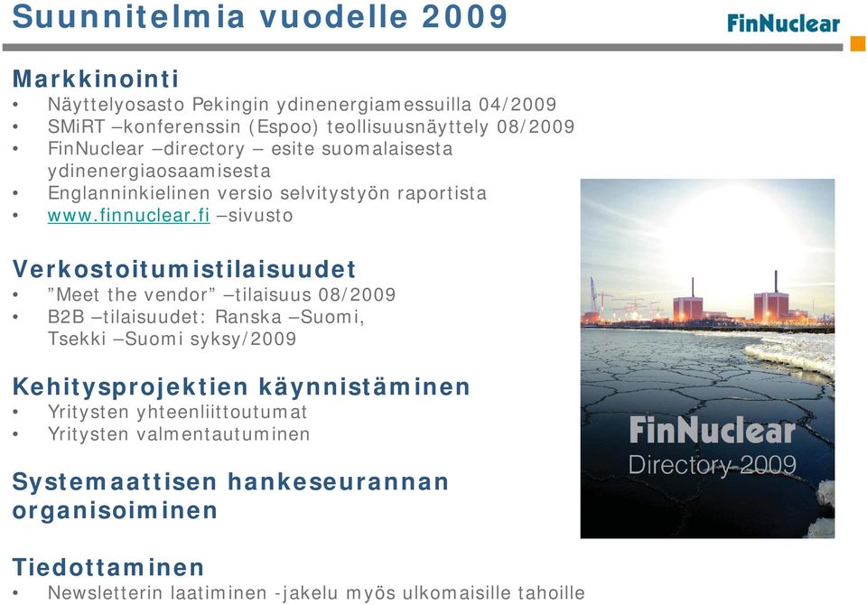 fi sivusto Verkostoitumistilaisuudet Meet the vendor tilaisuus 08/2009 B2B tilaisuudet: Ranska Suomi, Tsekki Suomi syksy/2009 Kehitysprojektien