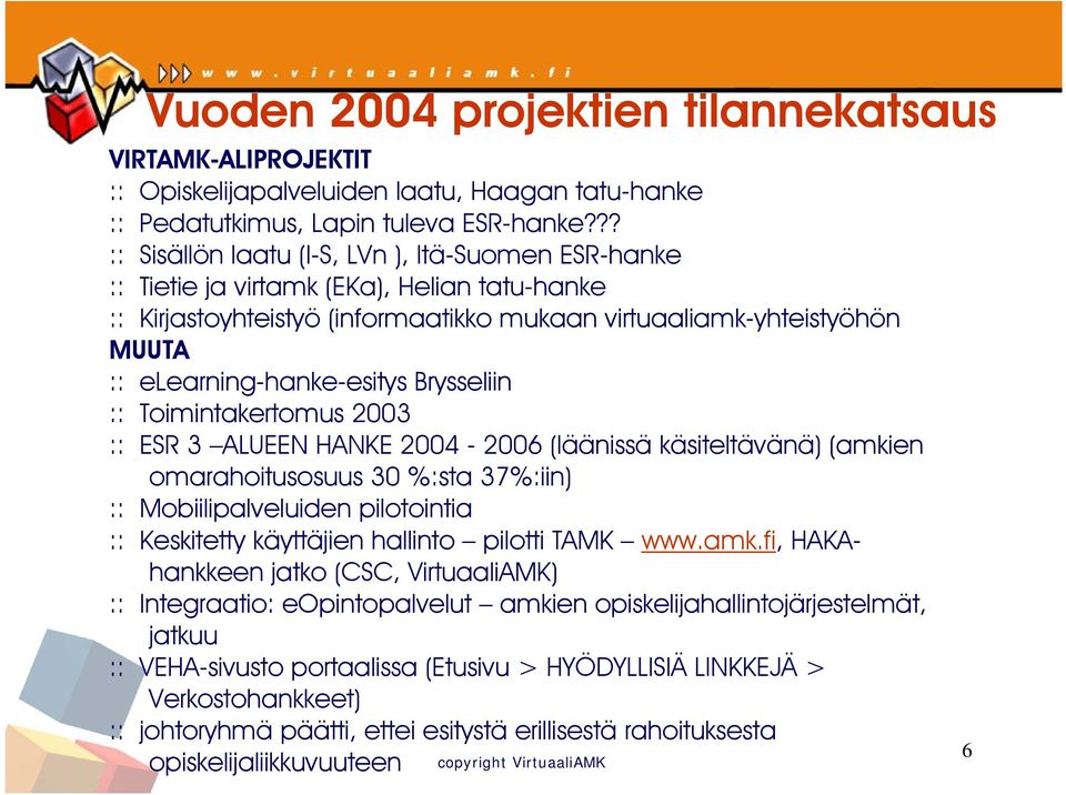 elearning-hanke-esitys Brysseliin :: Toimintakertomus 2003 :: ESR 3 ALUEEN HANKE 2004-2006 (läänissä käsiteltävänä) (amkien omarahoitusosuus 30 %:sta 37%:iin) :: Mobiilipalveluiden pilotointia ::