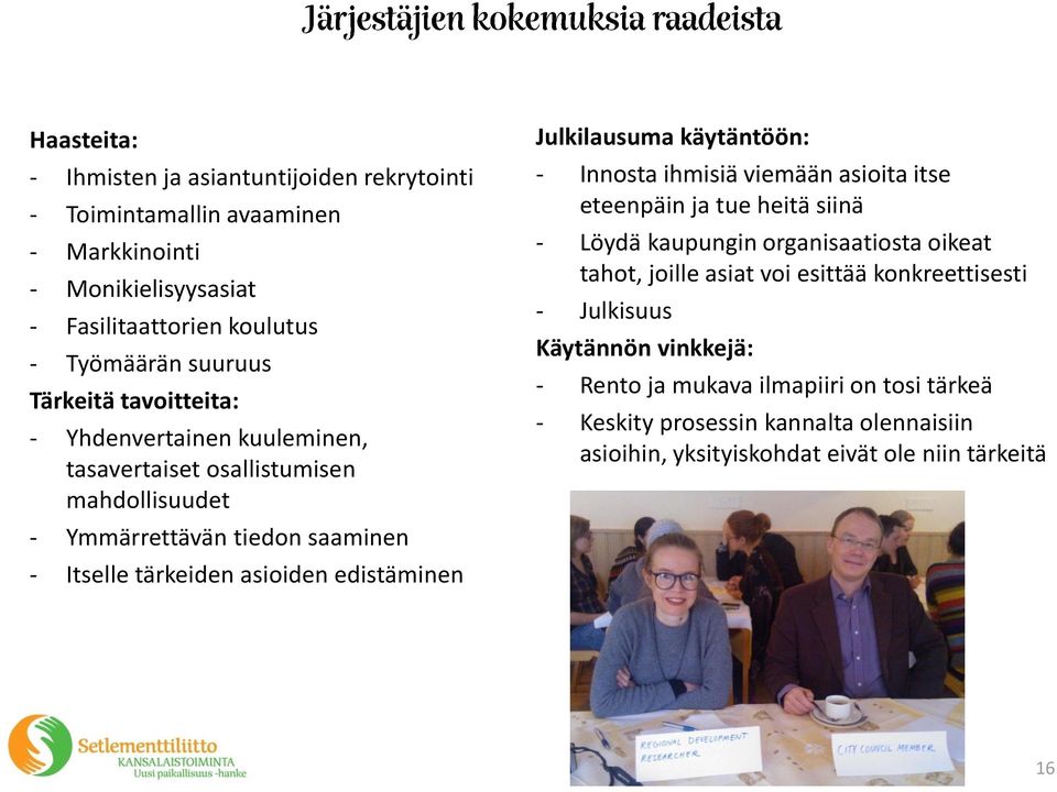 Julkilausuma käytäntöön: - Innosta ihmisiä viemään asioita itse eteenpäin ja tue heitä siinä - Löydä kaupungin organisaatiosta oikeat tahot, joille asiat voi esittää