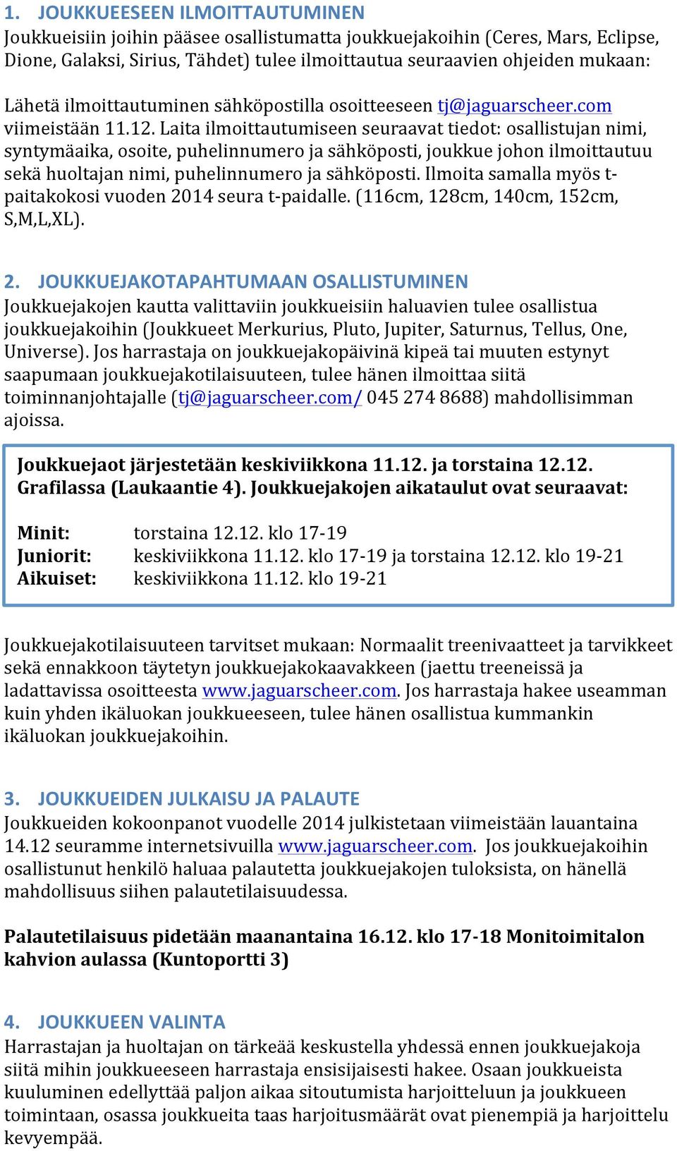 Laita ilmoittautumiseen seuraavat tiedot: osallistujan nimi, syntymäaika, osoite, puhelinnumero ja sähköposti, joukkue johon ilmoittautuu sekä huoltajan nimi, puhelinnumero ja sähköposti.