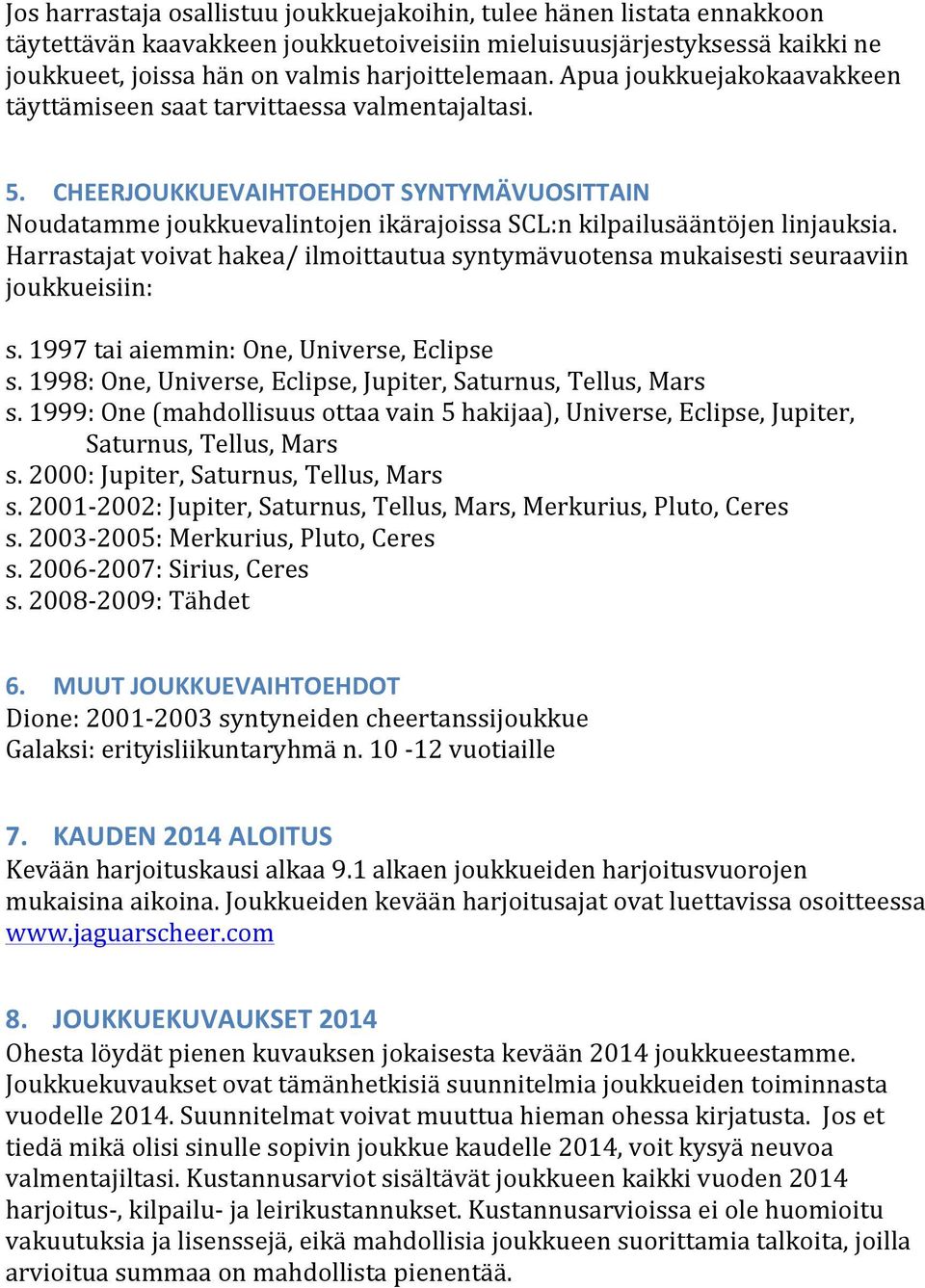 Harrastajat voivat hakea/ ilmoittautua syntymävuotensa mukaisesti seuraaviin joukkueisiin: s. 1997 tai aiemmin: One, Universe, Eclipse s.