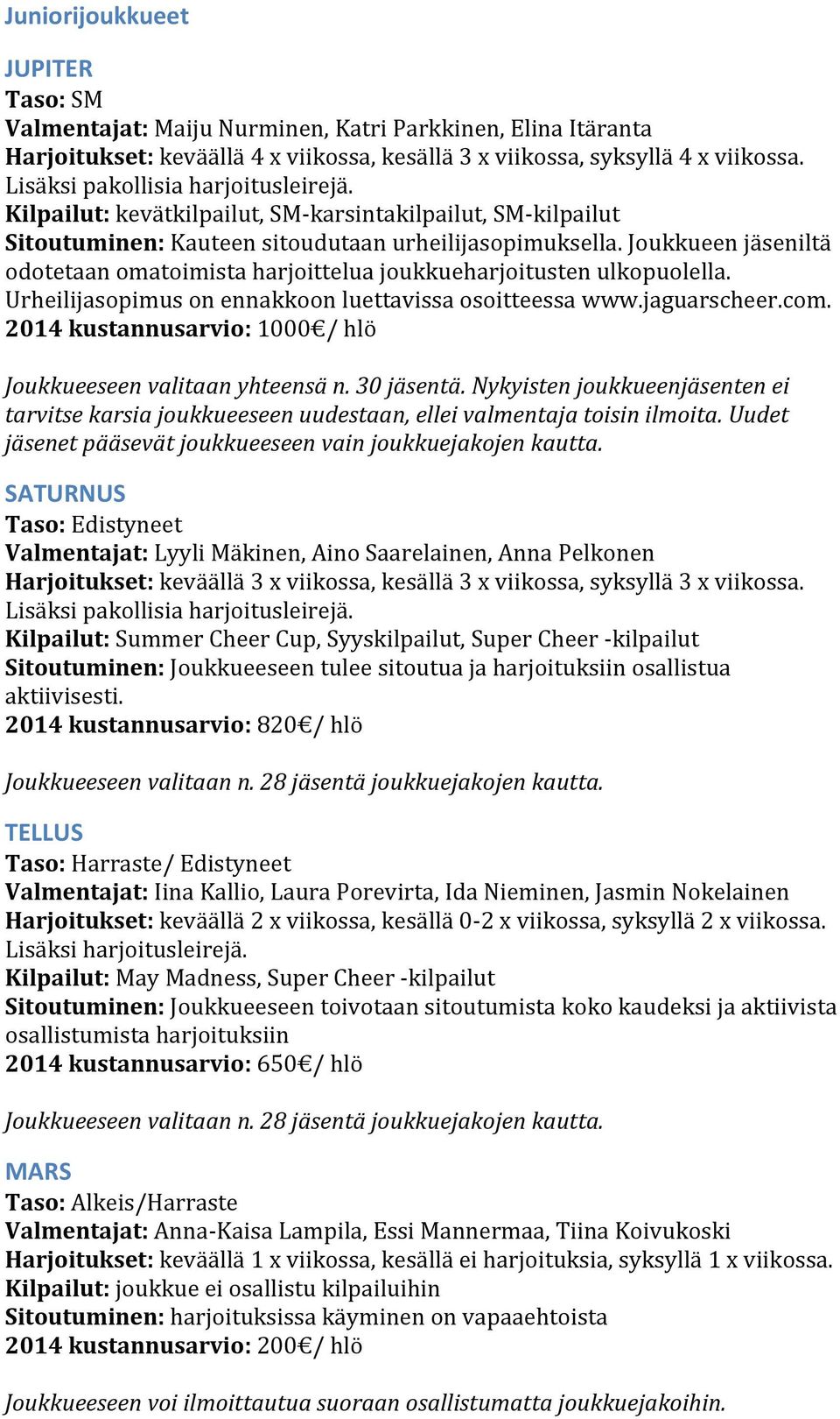 Joukkueen jäseniltä odotetaan omatoimista harjoittelua joukkueharjoitusten ulkopuolella. Urheilijasopimus on ennakkoon luettavissa osoitteessa www.jaguarscheer.com.