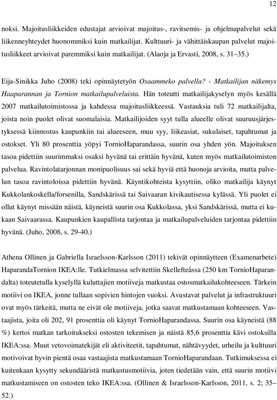 - Matkailijan näkemys Haaparannan ja Tornion matkailupalveluista. Hän toteutti matkailijakyselyn myös kesällä 2007 matkailutoimistossa ja kahdessa majoitusliikkeessä.