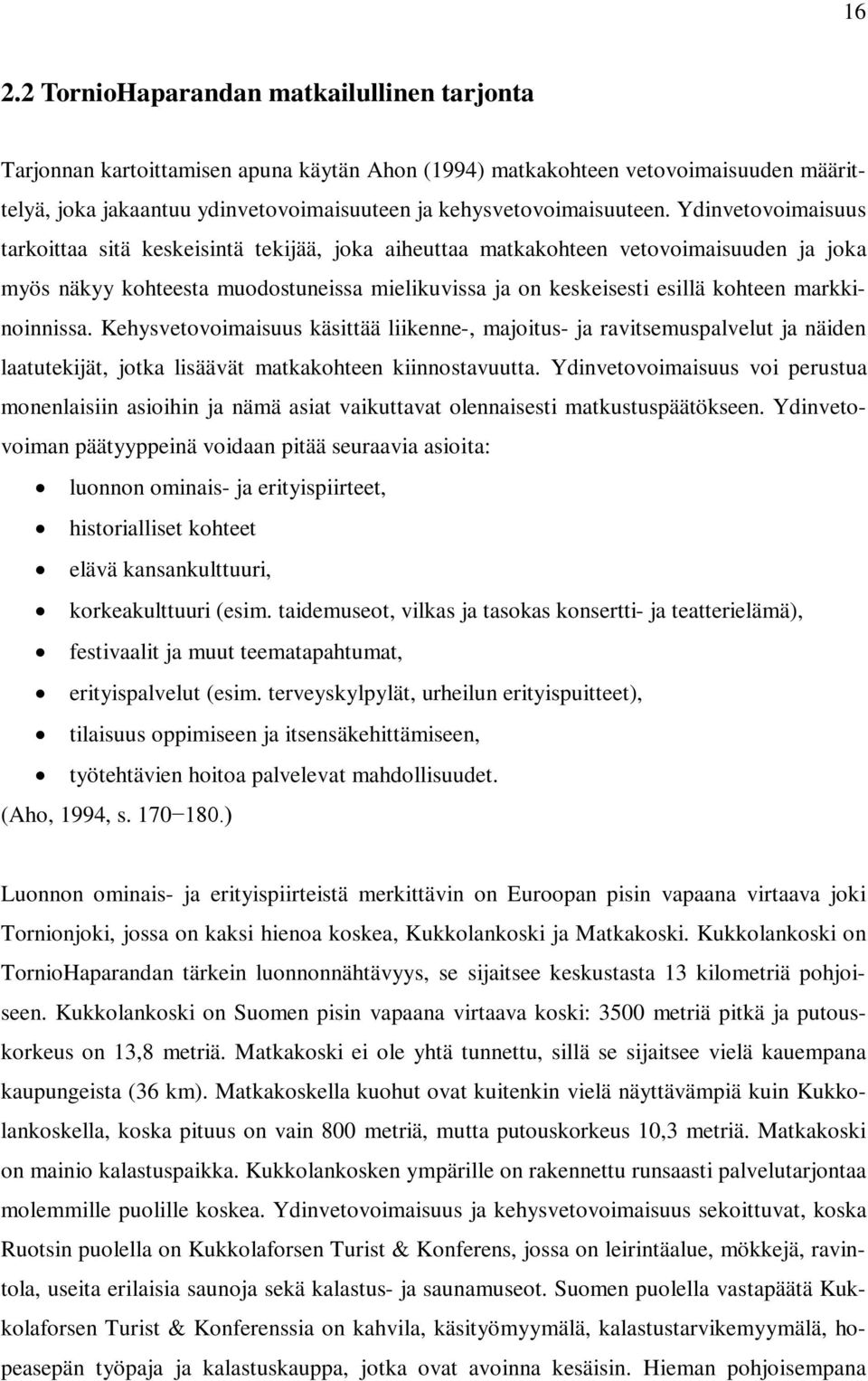 Ydinvetovoimaisuus tarkoittaa sitä keskeisintä tekijää, joka aiheuttaa matkakohteen vetovoimaisuuden ja joka myös näkyy kohteesta muodostuneissa mielikuvissa ja on keskeisesti esillä kohteen