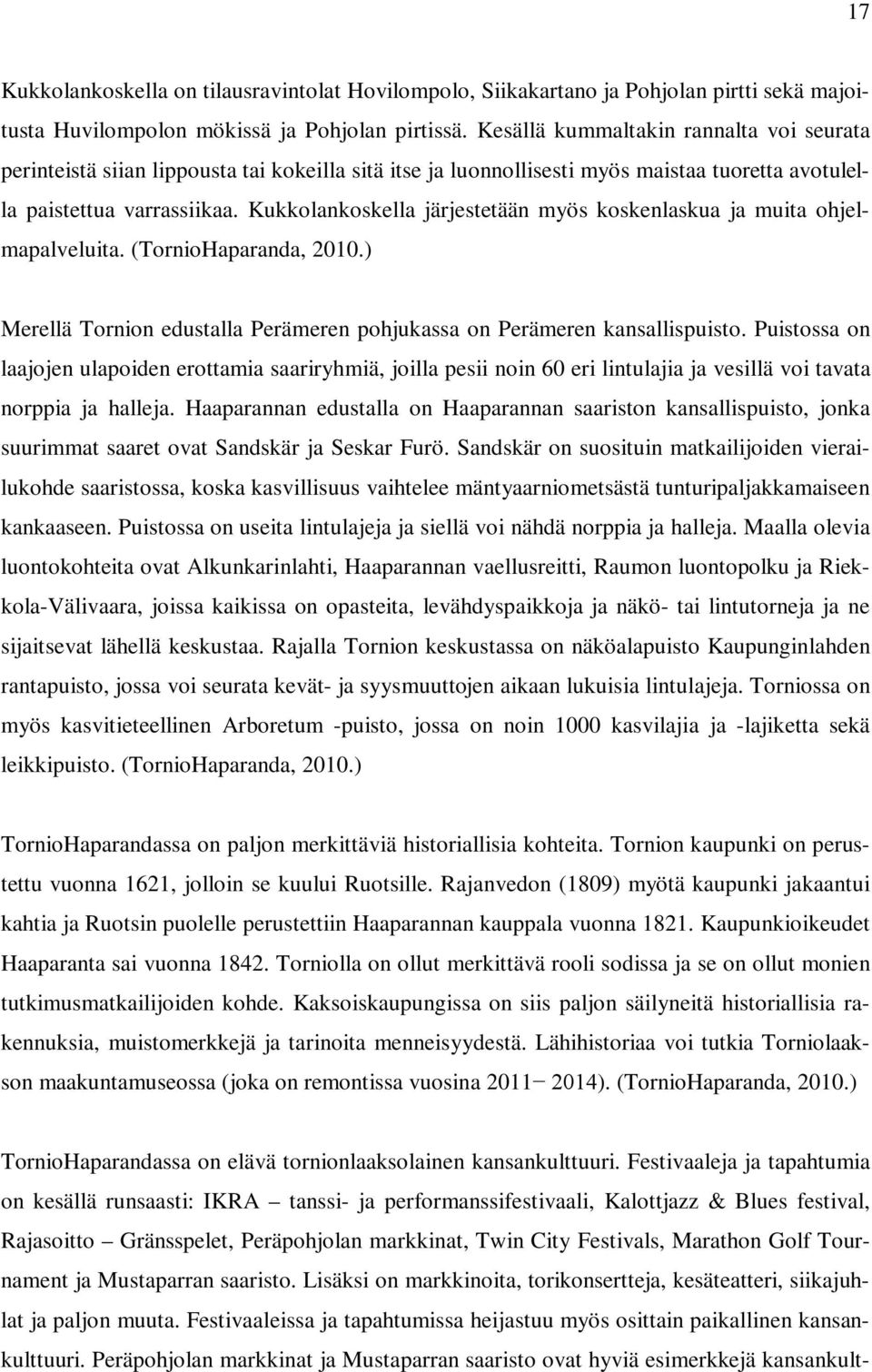 Kukkolankoskella järjestetään myös koskenlaskua ja muita ohjelmapalveluita. (TornioHaparanda, 2010.) Merellä Tornion edustalla Perämeren pohjukassa on Perämeren kansallispuisto.