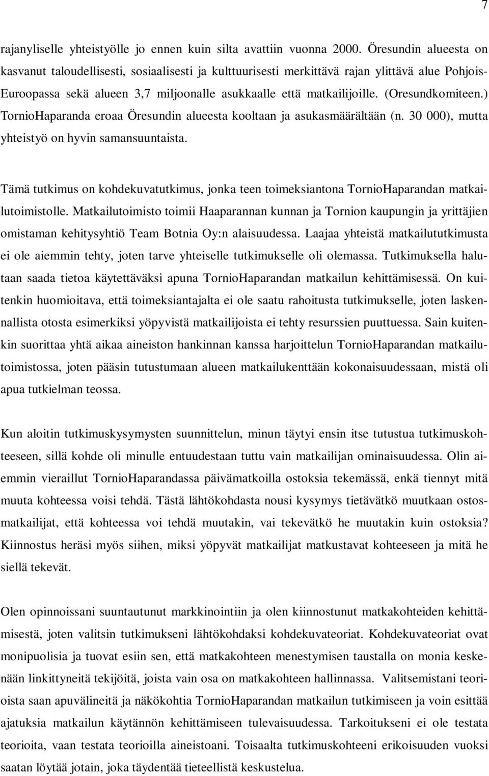 (Oresundkomiteen.) TornioHaparanda eroaa Öresundin alueesta kooltaan ja asukasmäärältään (n. 30 000), mutta yhteistyö on hyvin samansuuntaista.