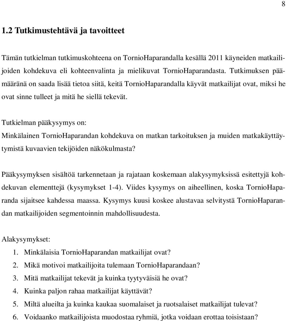 Tutkielman pääkysymys on: Minkälainen TornioHaparandan kohdekuva on matkan tarkoituksen ja muiden matkakäyttäytymistä kuvaavien tekijöiden näkökulmasta?