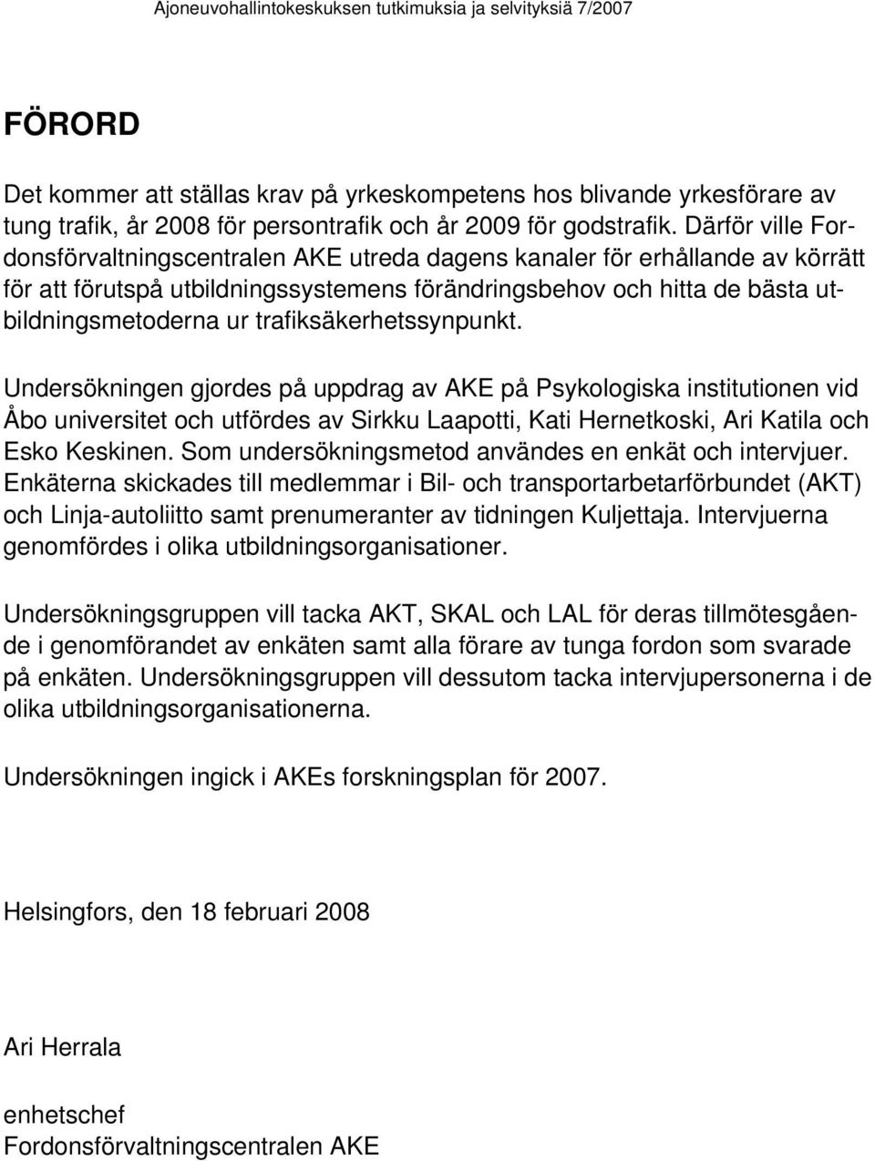 trafiksäkerhetssynpunkt. Undersökningen gjordes på uppdrag av AKE på Psykologiska institutionen vid Åbo universitet och utfördes av Sirkku Laapotti, Kati Hernetkoski, Ari Katila och Esko Keskinen.
