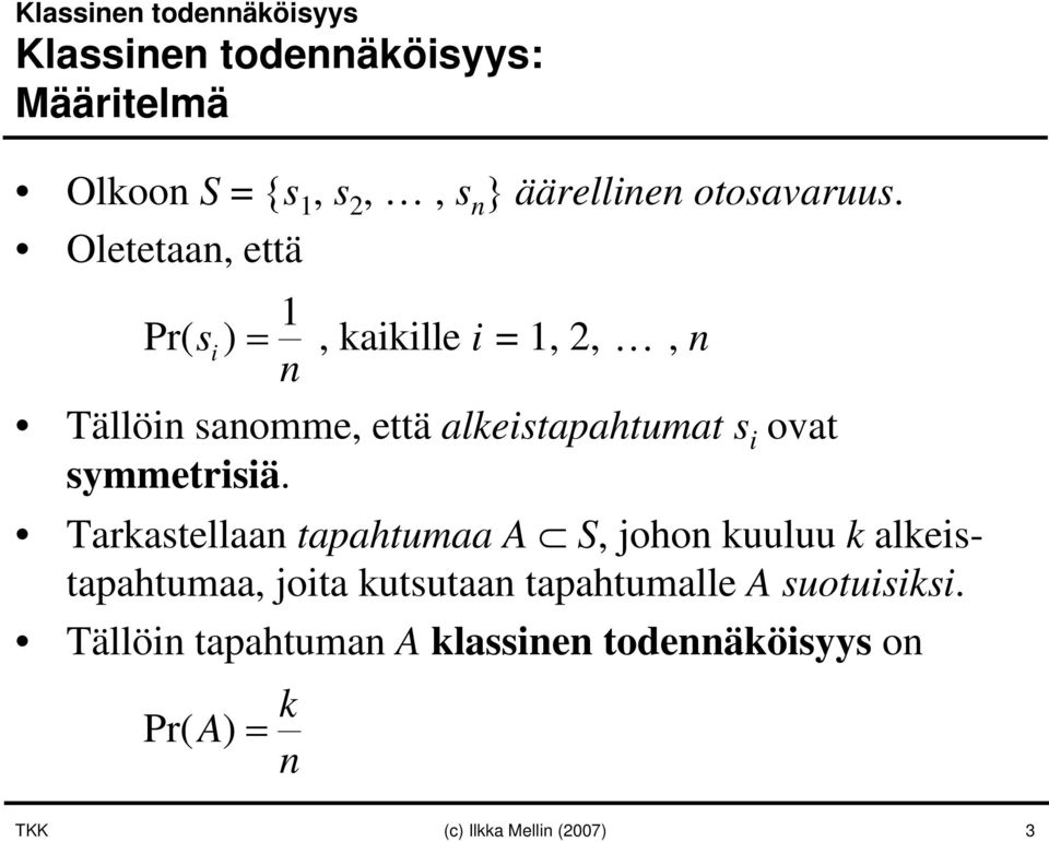 Oletetaan, että 1 Pr( si ) =, kaikille i = 1, 2, K, n n Tällöin sanomme, että alkeistapahtumat s i ovat