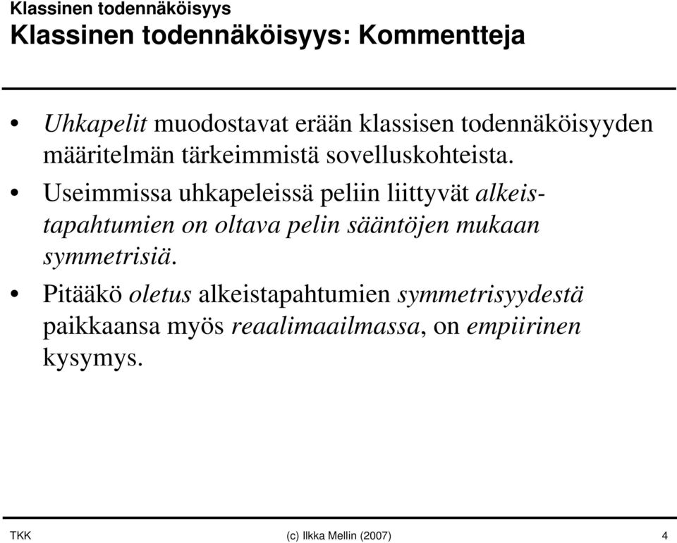 Useimmissa uhkapeleissä peliin liittyvät alkeistapahtumien on oltava pelin sääntöjen mukaan