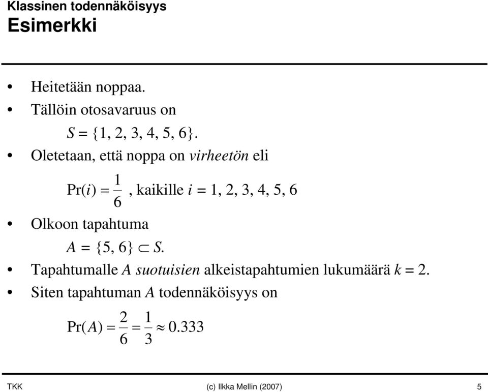 Oletetaan, että noppa on virheetön eli 1 Pr( i) =, kaikille i = 1, 2, 3, 4, 5, 6 6 Olkoon