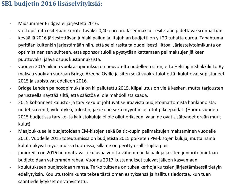 Järjestelytoimikunta on optimistinen sen suhteen, että sponsorituloilla pystytään kattamaan pelimaksujen jälkeen puuttuvaksi jäävä osuus kustannuksista.