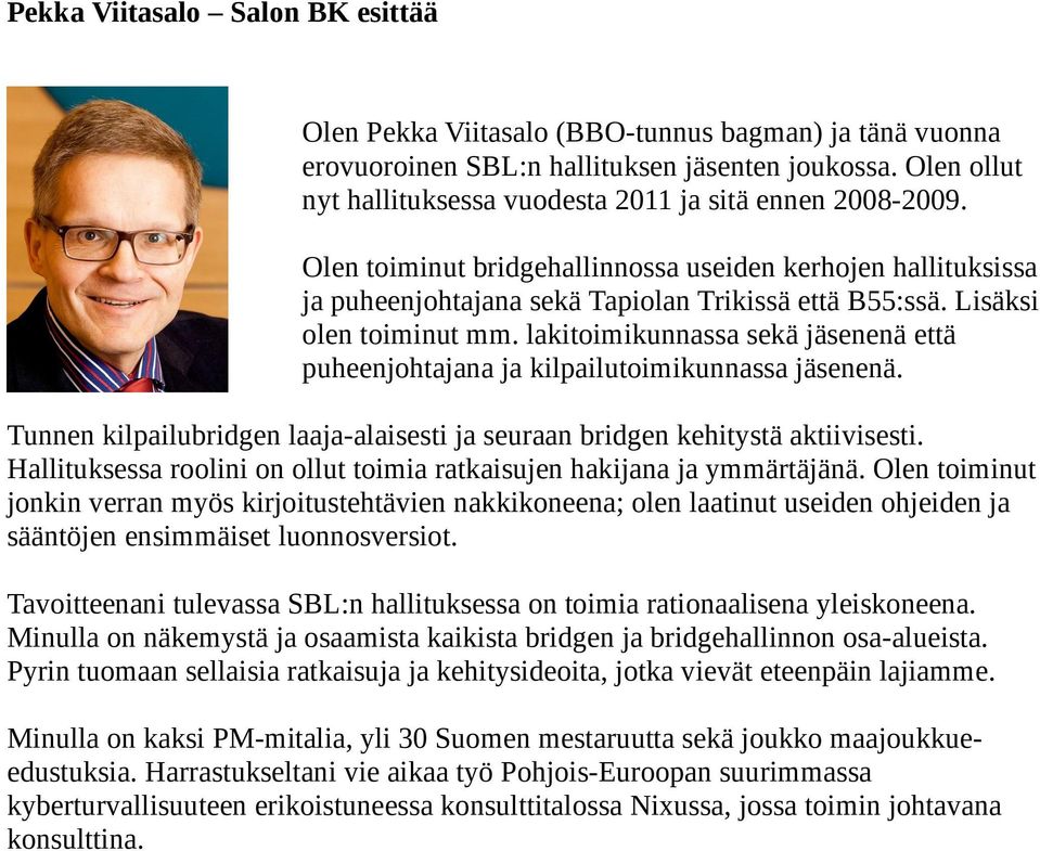 Lisäksi olen toiminut mm. lakitoimikunnassa sekä jäsenenä että puheenjohtajana ja kilpailutoimikunnassa jäsenenä. Tunnen kilpailubridgen laaja-alaisesti ja seuraan bridgen kehitystä aktiivisesti.