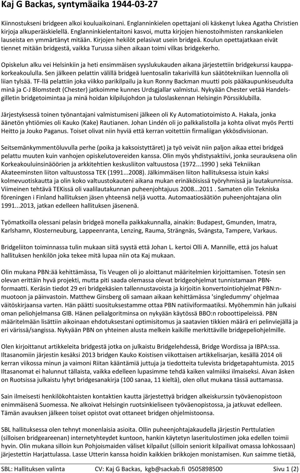 Koulun opettajatkaan eivät tiennet mitään bridgestä, vaikka Turussa siihen aikaan toimi vilkas bridgekerho.