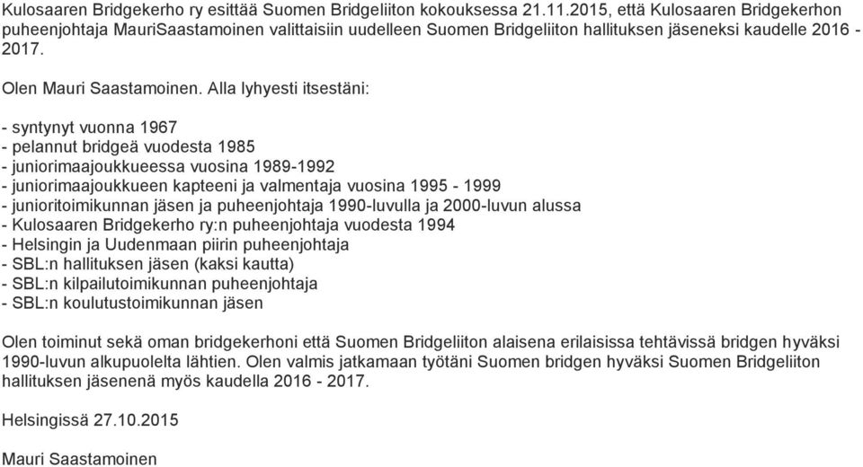 Alla lyhyesti itsestäni: - syntynyt vuonna 1967 - pelannut bridgeä vuodesta 1985 - juniorimaajoukkueessa vuosina 1989-1992 - juniorimaajoukkueen kapteeni ja valmentaja vuosina 1995-1999 -