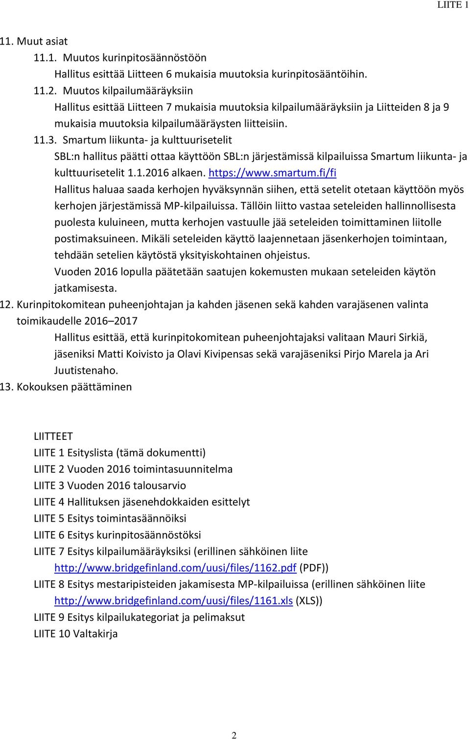 Smartum liikunta- ja kulttuurisetelit SBL:n hallitus päätti ottaa käyttöön SBL:n järjestämissä kilpailuissa Smartum liikunta- ja kulttuurisetelit 1.1.2016 alkaen. https://www.smartum.