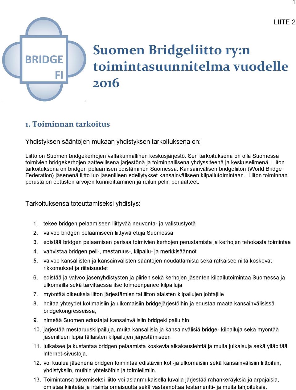 Sen tarkoituksena on olla Suomessa toimivien bridgekerhojen aatteellisena järjestönä ja toiminnallisena yhdyssiteenä ja keskuselimenä. Liiton tarkoituksena on bridgen pelaamisen edistäminen Suomessa.