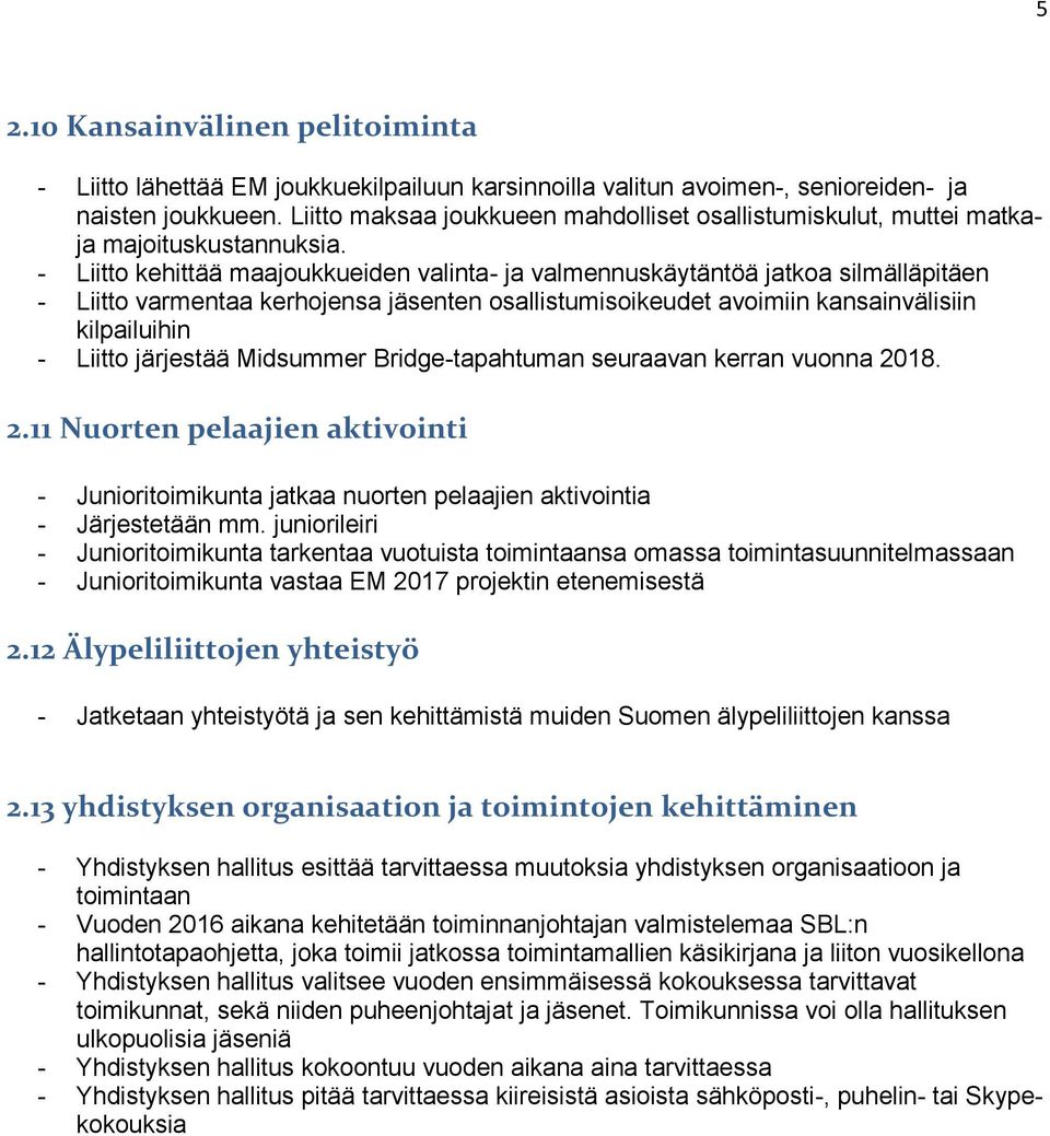 - Liitto kehittää maajoukkueiden valinta- ja valmennuskäytäntöä jatkoa silmälläpitäen - Liitto varmentaa kerhojensa jäsenten osallistumisoikeudet avoimiin kansainvälisiin kilpailuihin - Liitto