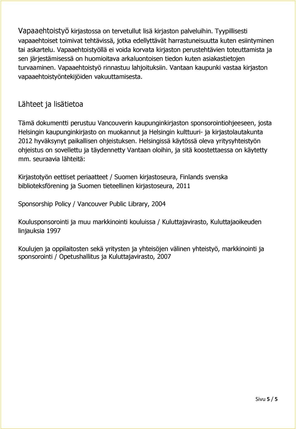 Vapaaehtoistyö rinnastuu lahjoituksiin. Vantaan kaupunki vastaa kirjaston vapaaehtoistyöntekijöiden vakuuttamisesta.