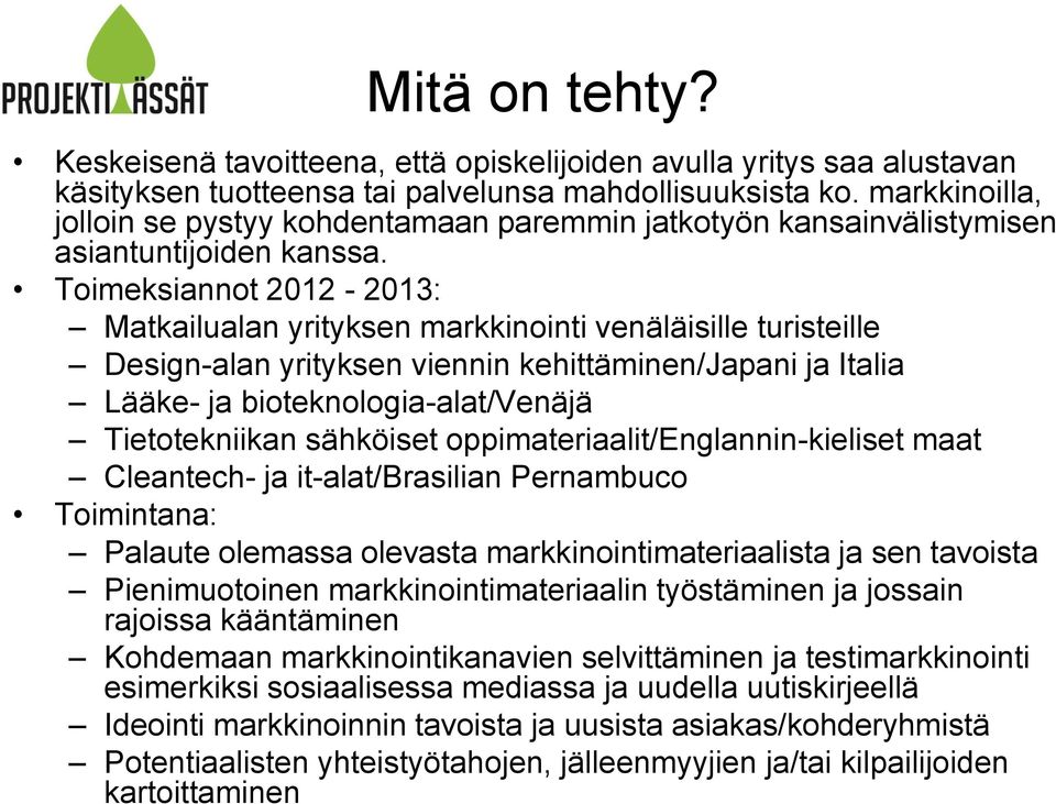 Toimeksiannot 2012-2013: Matkailualan yrityksen markkinointi venäläisille turisteille Design-alan yrityksen viennin kehittäminen/japani ja Italia Lääke- ja bioteknologia-alat/venäjä Tietotekniikan