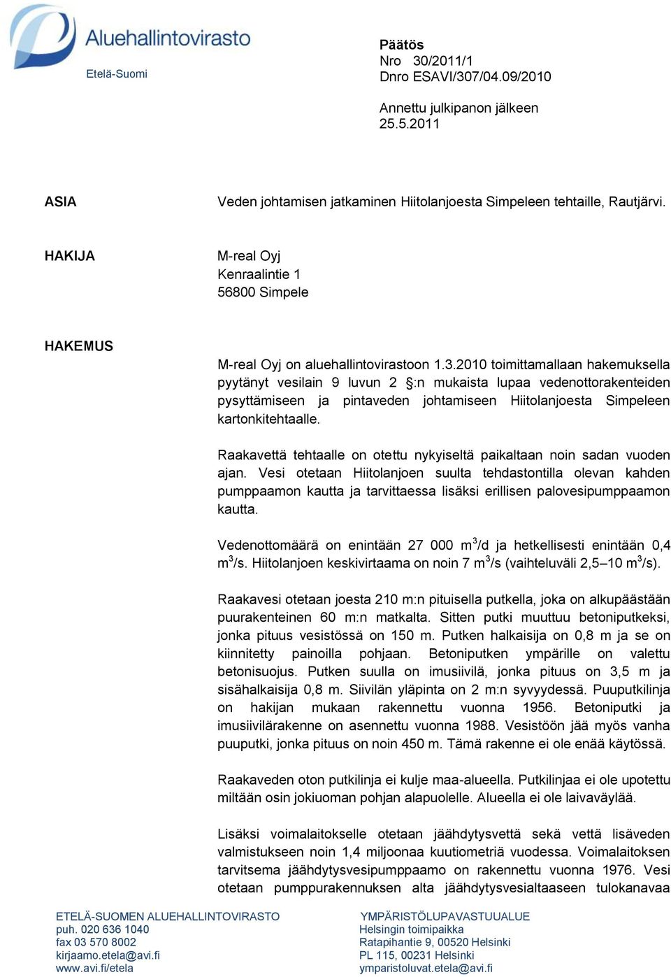 2010 toimittamallaan hakemuksella pyytänyt vesilain 9 luvun 2 :n mukaista lupaa vedenottorakenteiden pysyttämiseen ja pintaveden johtamiseen Hiitolanjoesta Simpeleen kartonkitehtaalle.