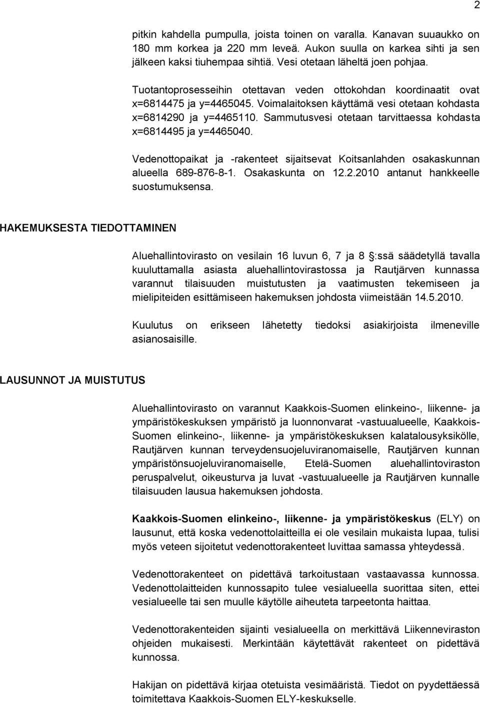 Sammutusvesi otetaan tarvittaessa kohdasta x=6814495 ja y=4465040. Vedenottopaikat ja -rakenteet sijaitsevat Koitsanlahden osakaskunnan alueella 689-876-8-1. Osakaskunta on 12.