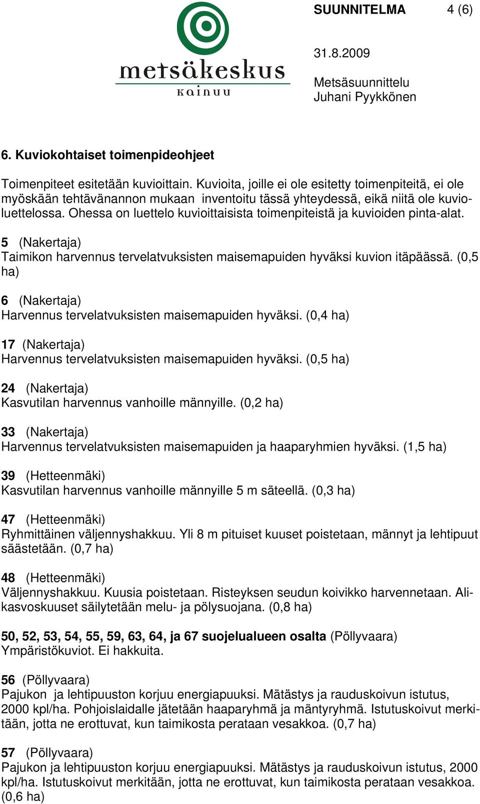 Ohessa on luettelo kuvioittaisista toimenpiteistä ja kuvioiden pinta-alat. 5 (Nakertaja) Taimikon harvennus tervelatvuksisten maisemapuiden hyväksi kuvion itäpäässä.